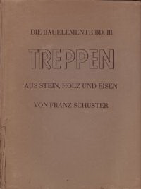 Schuster, Franz - Treppen aus Stein, Holz und Eisen. Entwurf, Konstruktion und Gestaltung kleiner und groszer Treppenanlagen.