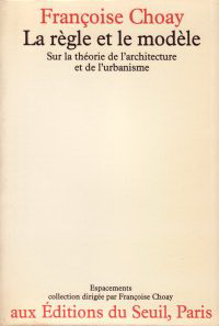 Choay, Françoise - Le règle et le modèle. Sur la théorie de l'architecture et de l'urbanisme.