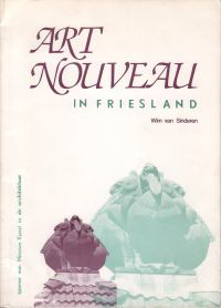 Sinderen, Wim van - Art Nouveau in Friesland. Sporen van Nieuwe Kunst in de architektuur.