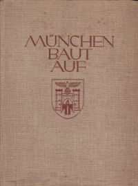 Fiehler, Karl - München baut auf. Ein Tatsachen- und Bildbericht über den nationalsozialistischen Aufbau in der Hauptstadt der Bewegung.