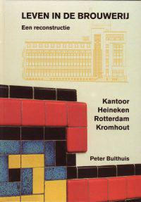 Bulthuis, Peter - Leven in de brouwerij. Een reconstructie. Kantoor Heineken Rotterdam, Kromhout.