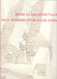 Jacobs, Steven - Werk in Architectuur. Paul Robbrecht & Hilde Daem.