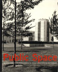 Goossens, Johan / Guinée, Anja / Oosterhoff, Wiebe - Public Space. Design, Layout and Management op Public Open Space in Rotterdam.