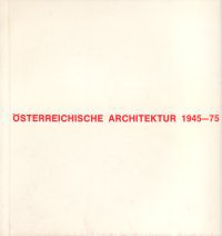 Schweighofer, A. / Tesar, H. / Wawrik, G. - Osterreichische Architektur 1945 - 75. Zeitentwicklungsübersicht, Utopien - Konzeptionen, Beispielhafte Objekte.
