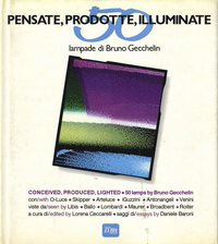 Sottsass, Ettore / Baroni, Daniele / Gecchelin, Bruno - Pensate, Prodotte, Illuminate. 50 Lampade di Bruno Gecchelin. Conceived, Produced, Lighted. 50 Lamps by Bruno Gecchelin.
