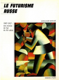 Marcadé, Jean-Claude - Le Futurisme Russe 1907 - 1917: aux sources de l'art du XXe siècle.