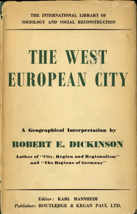 Dickinson, Robert E. - The West European City. A Geographical Interpretation.