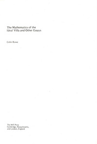 Rowe, Colin - The Mathematics of the Ideal Villa and other essays.