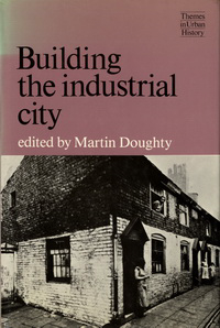 Doughty, Martin - Building the industrial city.