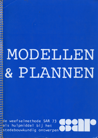 Habraken, N. J. (advisor) - Modellen & Plannen: de weefselmethode SAR 73 als hulpmiddel bij het stedebouwkundig ontwerpen.