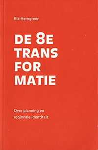 Herngreen, Rik - De 8e Transformatie. Over planning en regionale identiteit.