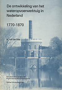 Pols, K. van der - De ontwikkeling van het wateropvoerwerktuig in Nederland 1770 - 1870.