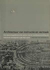 Wesemael, Pieter van - Architectuur van instructie en vermaak. Een maatschappijhistorische analyse van de wereldtentoonstelling als didactisch verschijnsel. Proefschrift....