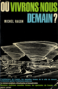Ragon, Michel - où vivrons - nous demain? l'architecture de l'avenir, les nouvelles formes de la ville de demain, l'urbanisme spatial, l'urbanisme souterrain.