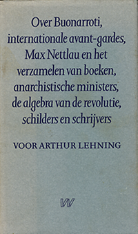 Hunink, Maria / Kloosterman, Jaap / Rogier, Jan (editors) - Voor Arthur Lehning. Over Buanarroti, internationale avant-gardes, Max Nettlau en het verzamelen van boeken, anarchistische ministers, de algebra van de revolutie, schilders en schrijvers.