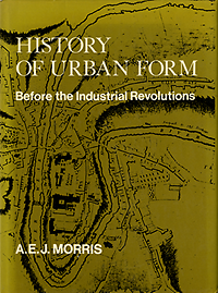 Morris, A. E. J. - History of Urban Form. Before the Industrial Revolutions.
