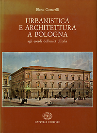 Gottarelli, Elena - Urbanistica e Architettura a Bologna agli esordi dell'unità d'Italia.