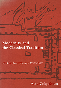 Colquhoun, Alan - Modernity and the Classical Tradition. Architectural Essays 1980 - 1987.