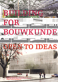 Berg, Dirk Jan van den (foreword) - Building for Bouwkunde - Open to Ideas. Open International Ideas Competition and Think Tank.